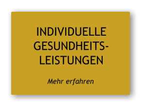 INDIVIDUELLE GESUNDHEITS- LEISTUNGEN   Mehr erfahren