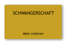 SCHWANGERSCHAFT   Mehr erfahren